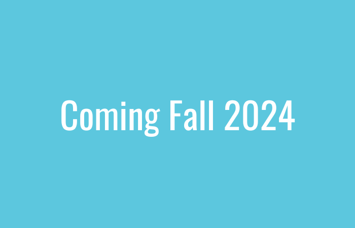Coming Fall 2024